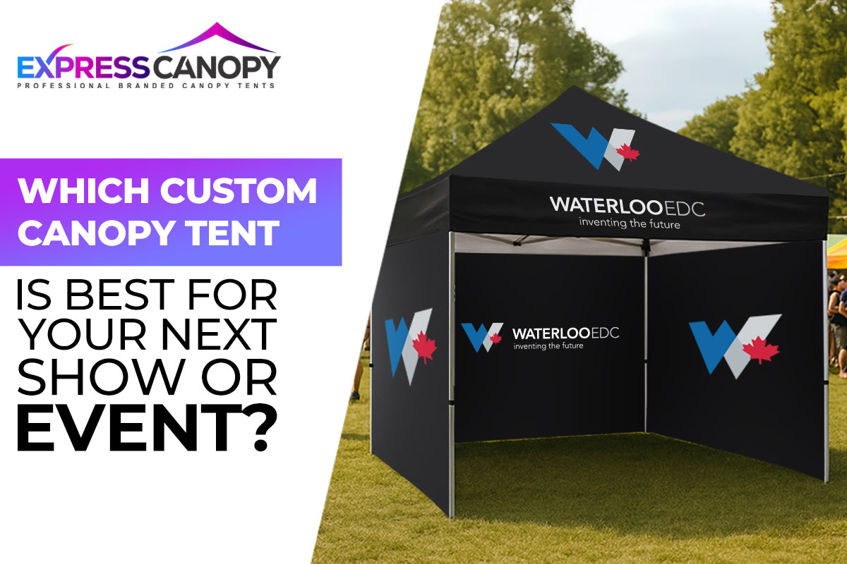 Which Custom Canopy Tent is Best for Your Next Show or Event?