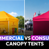 Commercial vs Consumer Canopy Tents: Which One Is Right for Your Business?