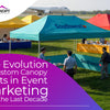 The Evolution of Custom Canopy Tents in Event Marketing Over the Last Decade